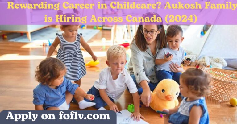 Looking for a Rewarding Career in Childcare? Aukosh Family is Hiring Across Canada (2024)