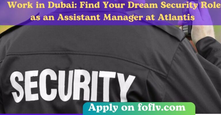 Live & Work in Dubai: Find Your Dream Security Role as an Assistant Manager at Atlantis